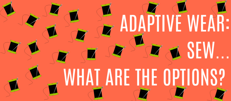 Adaptive Wear – Sew Many Options! – Juggle. Hustle. Repeat.